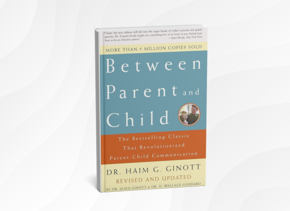 Between Parent and Child_ The Classic Bestselling Guide to Parent-Child Communication by Haim G. Ginott