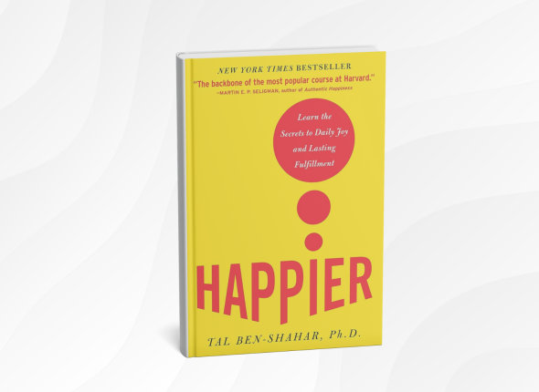Happier_ Learn the Secrets to Daily Joy and Lasting Fulfillment by Tal Ben-Shahar