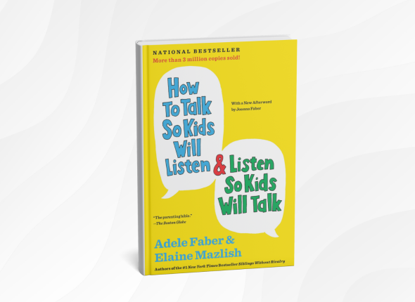How to Talk So Kids Will Listen & Listen So Kids Will Talk by Adele Faber and Elaine Mazlish