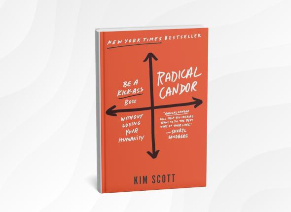 Radical Candor_ Be a Kick-Ass Boss Without Losing Your Humanity by Kim Scott