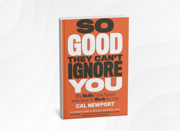 So Good They Can't Ignore You_ Why Skills Trump Passion in the Quest for Work You Love by Cal Newport