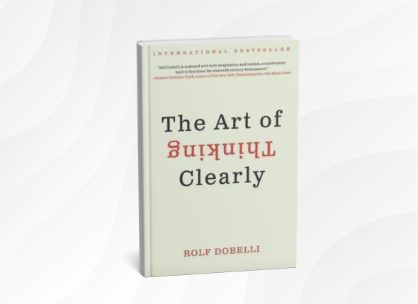 The Art of Thinking Clearly by Rolf Dobelli