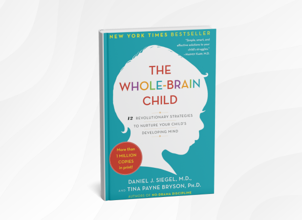 The Whole-Brain Child_ 12 Revolutionary Strategies to Nurture Your Child's Developing Mind by Daniel J. Siegel and Tina Payne Bryson