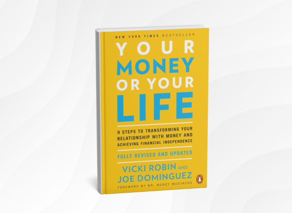 Your Money or Your Life_ 9 Steps to Transforming Your Relationship with Money and Achieving Financial Independence by Vicki Robin and Joe Dominguez