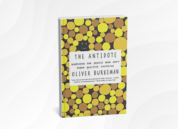 10 Life-Changing Lessons from “The Antidote” by Oliver Burkeman