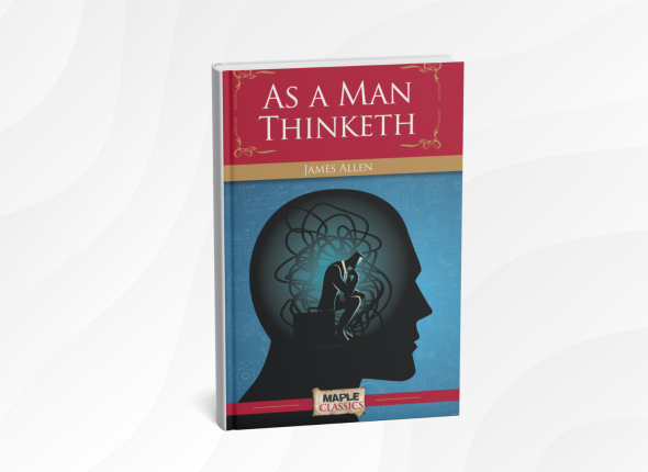 As a Man Thinketh by James Allen_ 10 Gentle Lessons for a Happier, Stronger Mind