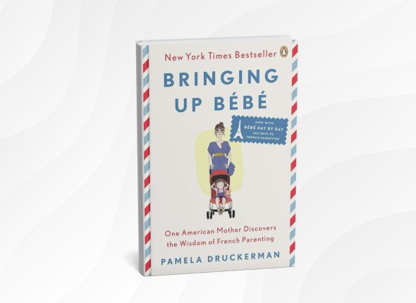 Bringing Up Bébé by Pamela Druckerman_ 10 Gentle Lessons from French Parenting