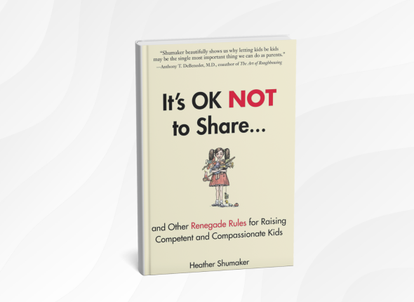 It’s OK Not to Share by Heather Shumaker_ 10 Gentle Lessons for Raising Confident, Authentic Kids