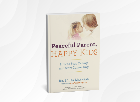 Peaceful Parent, Happy Kids by Laura Markham_ 10 Gentle Lessons for Raising Calm, Connected Children