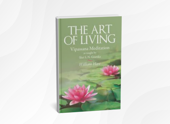The Art of Living by William Hart (on Vipassana by S.N. Goenka)_ 10 Gentle Lessons for Inner Peace and Clarity