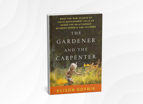 The Gardener and the Carpenter by Alison Gopnik_ 10 Gentle Lessons for Nurturing Curious, Resilient Kids