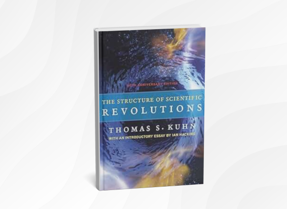 The Structure of Scientific Revolutions by Thomas S. Kuhn_ 10 Simple Lessons for Understanding How Science Changes