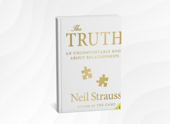 The Truth_ An Uncomfortable Book About Relationships by Neil Strauss — 10 Honest Lessons for Real Love and Self-Discovery