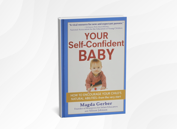 Your Self-Confident Baby by Magda Gerber_ 10 Gentle Lessons for Raising Calm, Capable Children