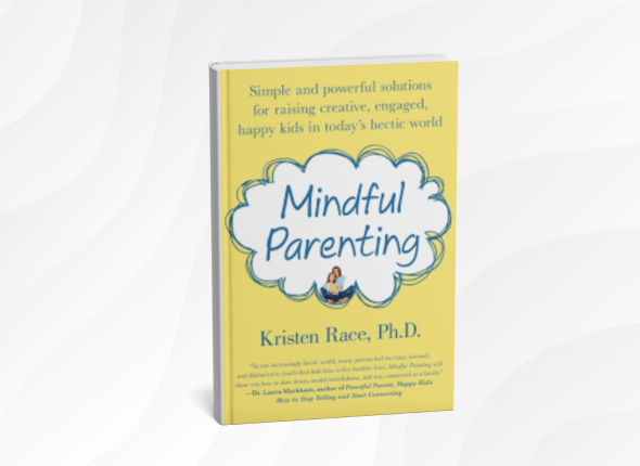 Mindful Parenting by Kristen Race_ 10 Calming Lessons for Raising Resilient, Happy Kids