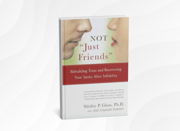 Not “Just Friends” by Shirley Glass_ 10 Honest Lessons for Healing, Trust, and Protecting Relationships