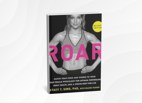 Roar by Stacy T. Sims_ 10 Empowering Lessons for Women’s Strength and Wellbeing