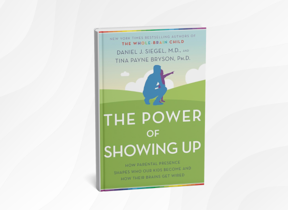 The Power of Showing Up by Daniel J. Siegel and Tina Payne Bryson_ 10 Loving Lessons for Raising Secure, Resilient Kids