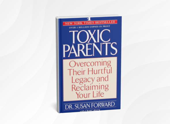 Toxic Parents by Susan Forward_ 10 Healing Lessons for Breaking Free and Finding Self-Love